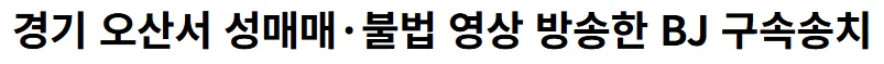 성매매 불법 영상 방송한 BJ 구속송치