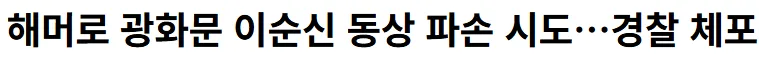 해머로 광화문 이순신 동상 파손 시도