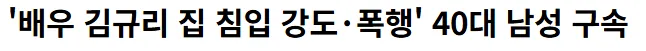 김규리 집 침입 강도·폭행 40대 남성 구속됨..
